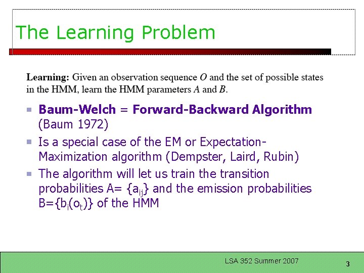 The Learning Problem Baum-Welch = Forward-Backward Algorithm (Baum 1972) Is a special case of