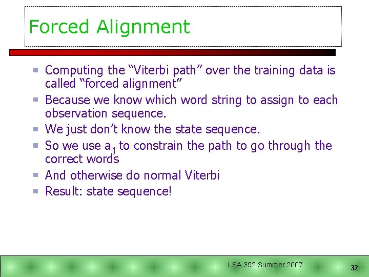 Forced Alignment Computing the “Viterbi path” over the training data is called “forced alignment”