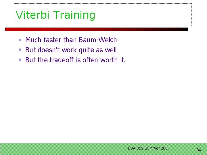 Viterbi Training Much faster than Baum-Welch But doesn’t work quite as well But the