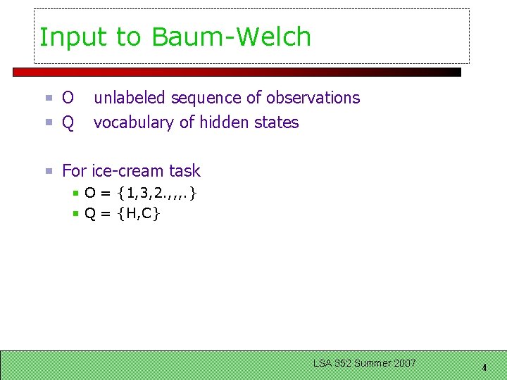 Input to Baum-Welch O Q unlabeled sequence of observations vocabulary of hidden states For