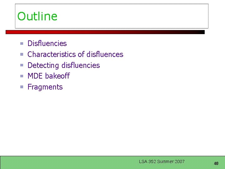 Outline Disfluencies Characteristics of disfluences Detecting disfluencies MDE bakeoff Fragments LSA 352 Summer 2007