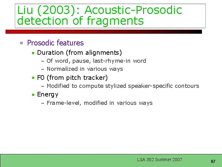 Liu (2003): Acoustic-Prosodic detection of fragments Prosodic features Duration (from alignments) – Of word,