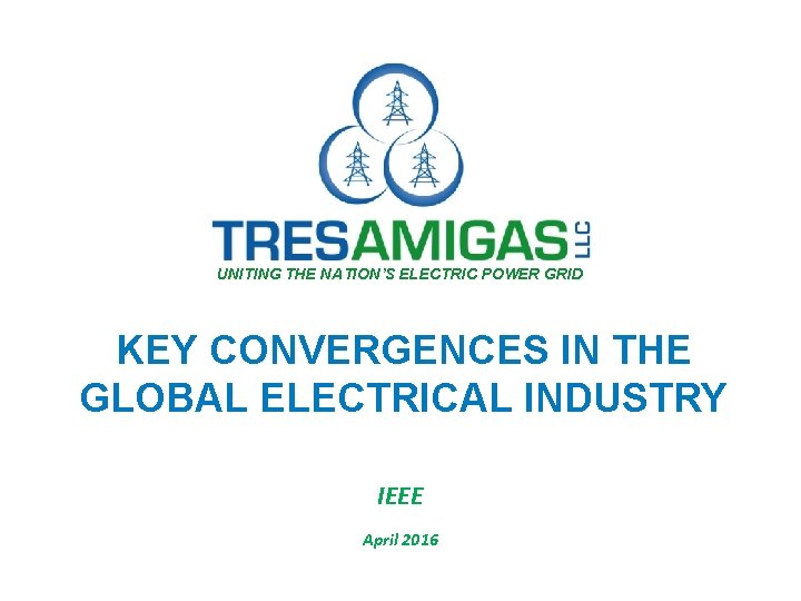 UNITING THE NATION’S ELECTRIC POWER GRID KEY CONVERGENCES IN THE GLOBAL ELECTRICAL INDUSTRY IEEE