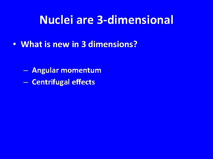 Nuclei are 3 -dimensional • What is new in 3 dimensions? – Angular momentum