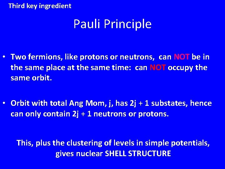Third key ingredient Pauli Principle • Two fermions, like protons or neutrons, can NOT