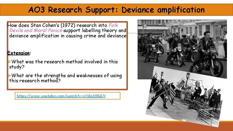 AO 3 Research Support: Deviance amplification How does Stan Cohen’s (1972) research into Folk