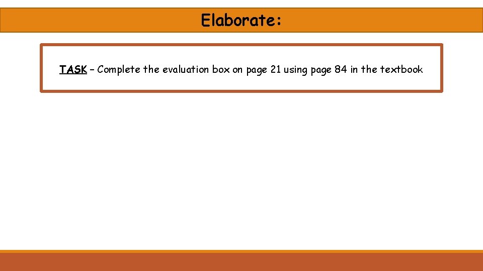 Elaborate: TASK – Complete the evaluation box on page 21 using page 84 in