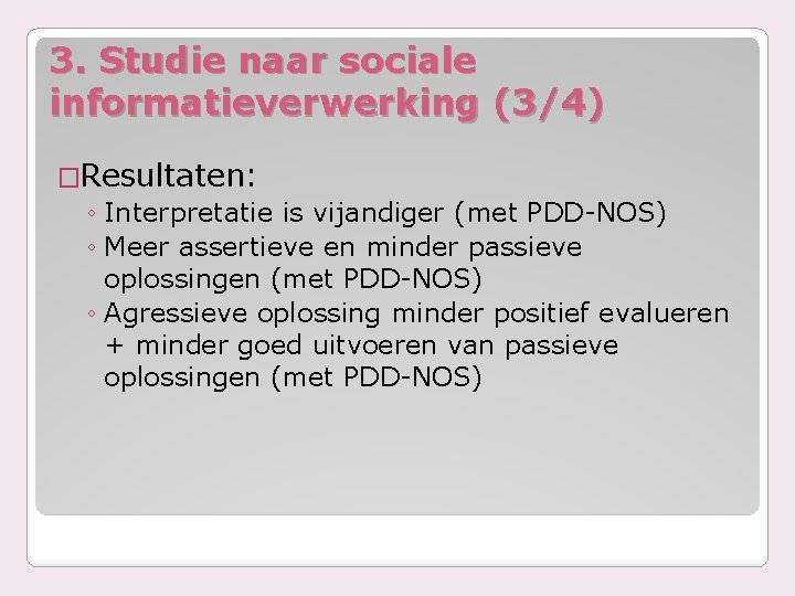 3. Studie naar sociale informatieverwerking (3/4) �Resultaten: ◦ Interpretatie is vijandiger (met PDD-NOS) ◦