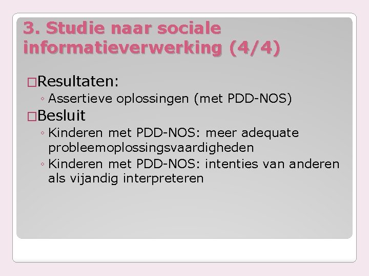 3. Studie naar sociale informatieverwerking (4/4) �Resultaten: ◦ Assertieve oplossingen (met PDD-NOS) �Besluit ◦