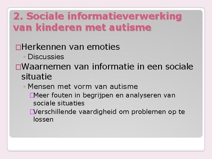 2. Sociale informatieverwerking van kinderen met autisme �Herkennen ◦ Discussies van emoties �Waarnemen situatie