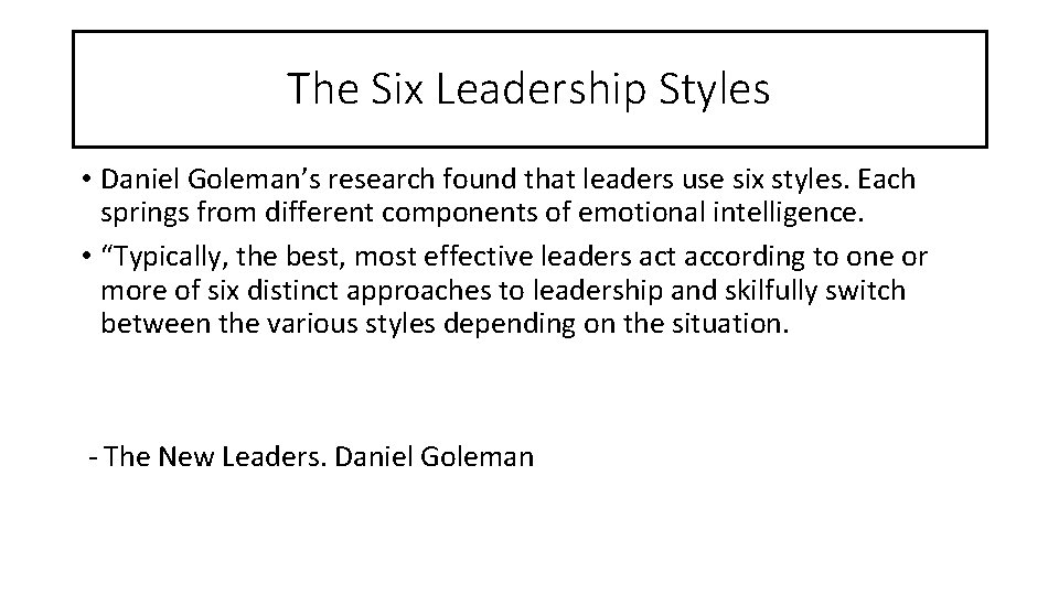 The Six Leadership Styles • Daniel Goleman’s research found that leaders use six styles.