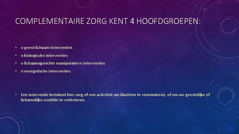 COMPLEMENTAIRE ZORG KENT 4 HOOFDGROEPEN: • o geest-lichaam interventies • o biologische interventies •