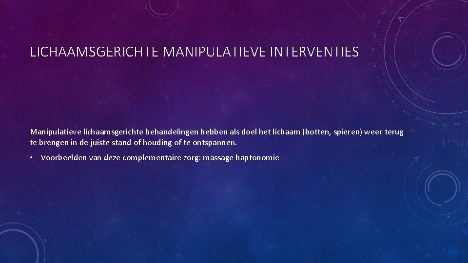 LICHAAMSGERICHTE MANIPULATIEVE INTERVENTIES Manipulatieve lichaamsgerichte behandelingen hebben als doel het lichaam (botten, spieren) weer