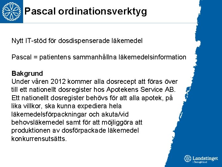 Pascal ordinationsverktyg Nytt IT-stöd för dosdispenserade läkemedel Pascal = patientens sammanhållna läkemedelsinformation Bakgrund Under