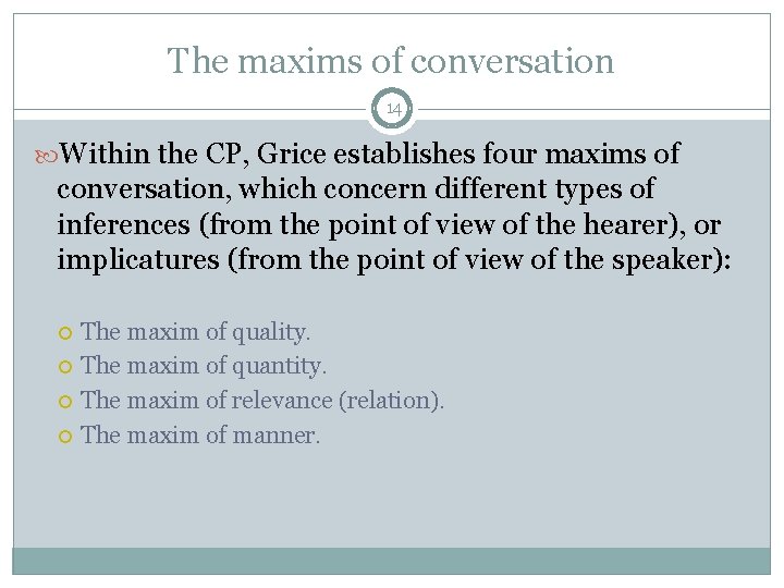 The maxims of conversation 14 Within the CP, Grice establishes four maxims of conversation, The maxims of conversation 14 Within the CP, Grice establishes four maxims of conversation,