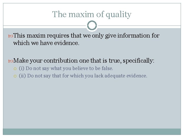 The maxim of quality This maxim requires that we only give information for which The maxim of quality This maxim requires that we only give information for which