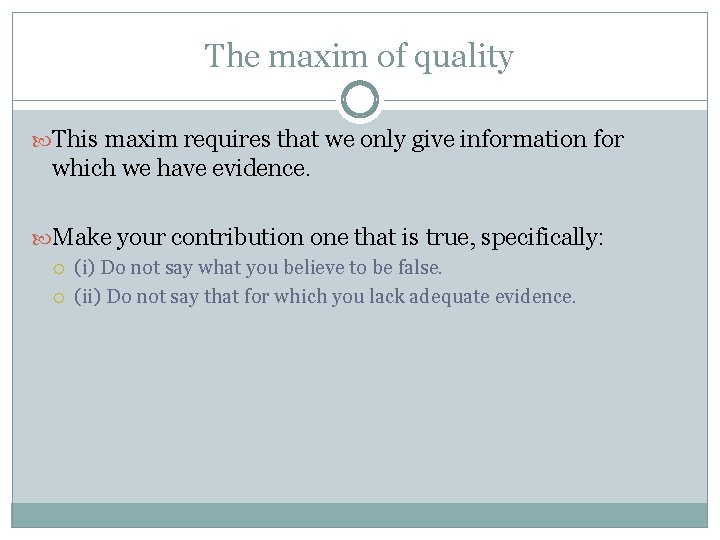 The maxim of quality This maxim requires that we only give information for which
