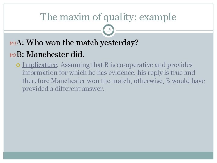 The maxim of quality: example 16 A: Who won the match yesterday? B: Manchester
