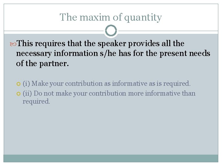 The maxim of quantity This requires that the speaker provides all the necessary information The maxim of quantity This requires that the speaker provides all the necessary information
