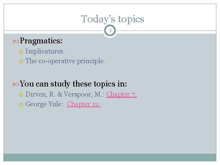 Today’s topics 2 Pragmatics: Implicatures. The co-operative principle. You can study these topics in: