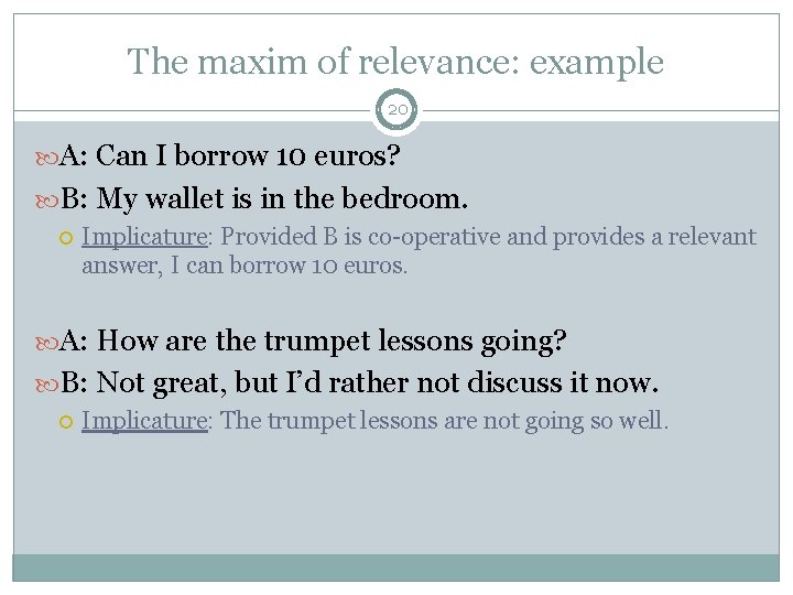 The maxim of relevance: example 20 A: Can I borrow 10 euros? B: My