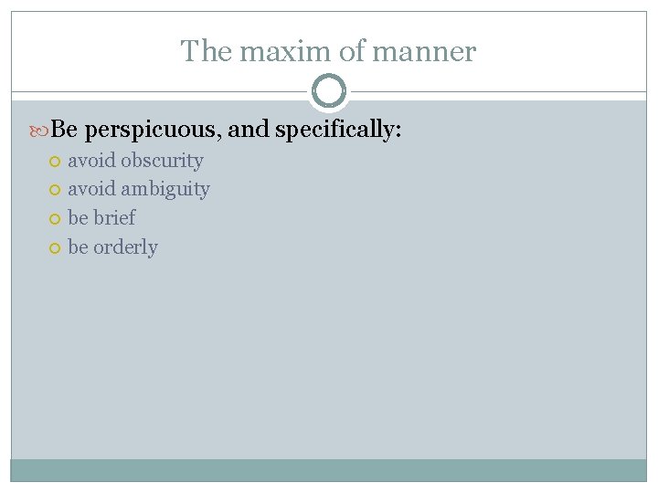 The maxim of manner Be perspicuous, and specifically: avoid obscurity avoid ambiguity be brief