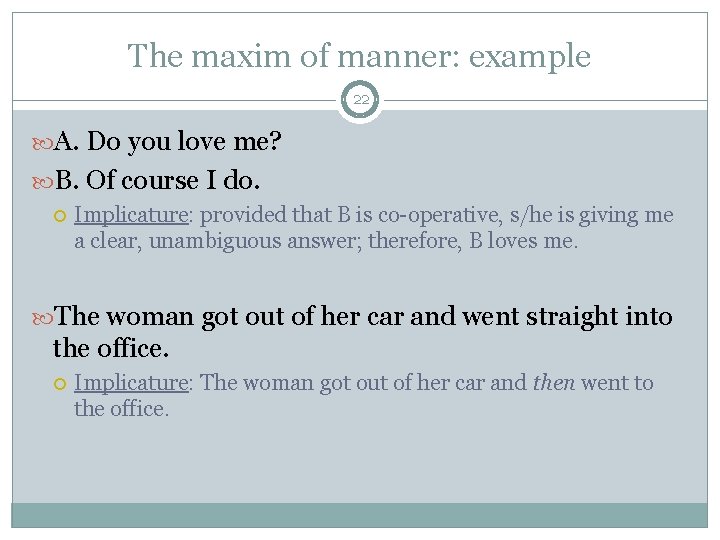 The maxim of manner: example 22 A. Do you love me? B. Of course The maxim of manner: example 22 A. Do you love me? B. Of course