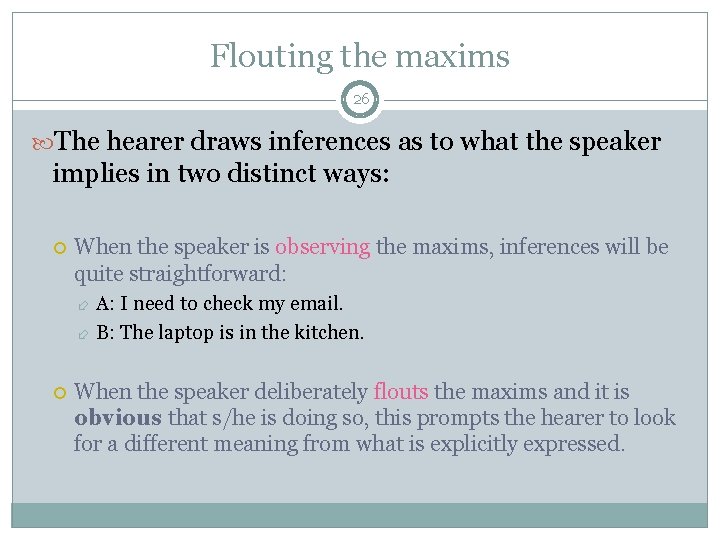 Flouting the maxims 26 The hearer draws inferences as to what the speaker implies Flouting the maxims 26 The hearer draws inferences as to what the speaker implies