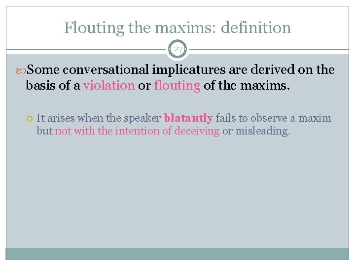 Flouting the maxims: definition 27 Some conversational implicatures are derived on the basis of Flouting the maxims: definition 27 Some conversational implicatures are derived on the basis of