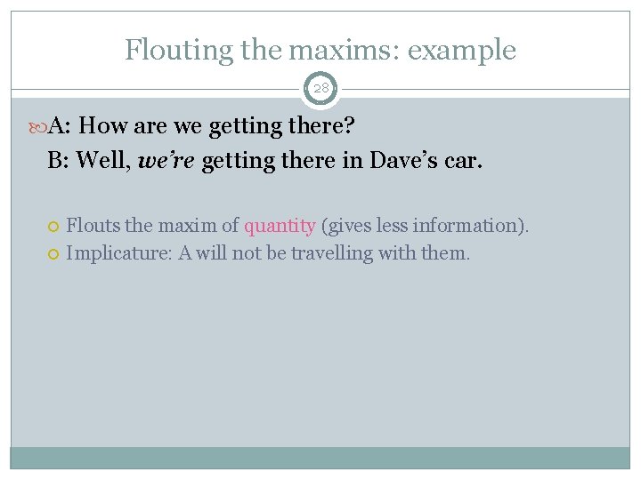 Flouting the maxims: example 28 A: How are we getting there? B: Well, we’re