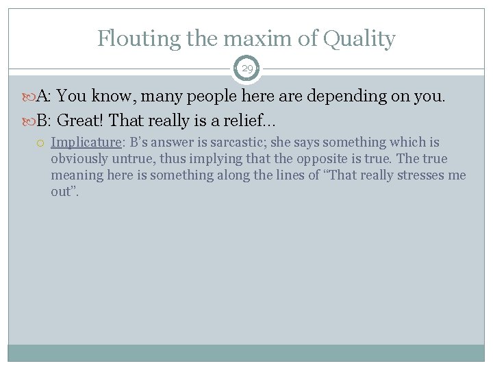 Flouting the maxim of Quality 29 A: You know, many people here are depending