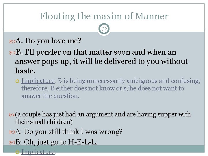 Flouting the maxim of Manner 32 A. Do you love me? B. I’ll ponder