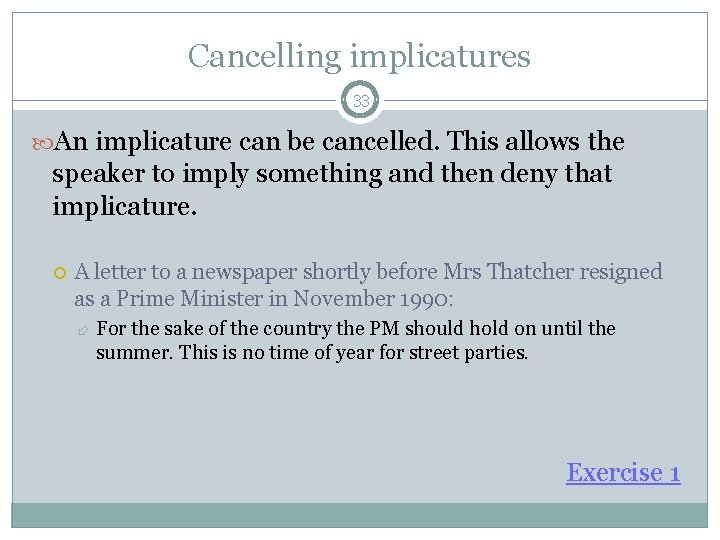 Cancelling implicatures 33 An implicature can be cancelled. This allows the speaker to imply Cancelling implicatures 33 An implicature can be cancelled. This allows the speaker to imply