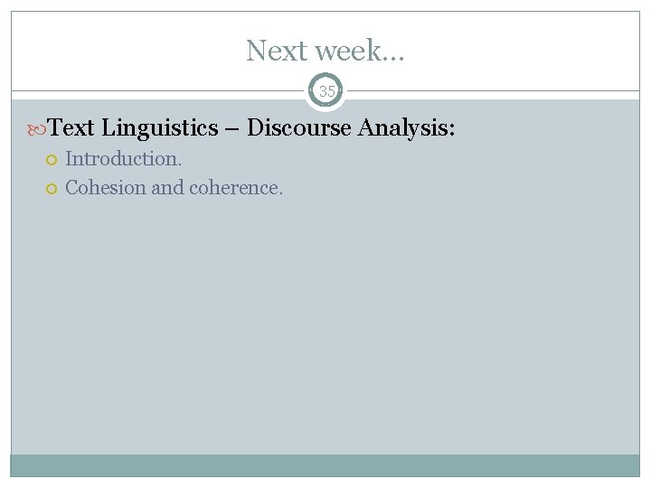 Next week. . . 35 Text Linguistics – Discourse Analysis: Introduction. Cohesion and coherence.