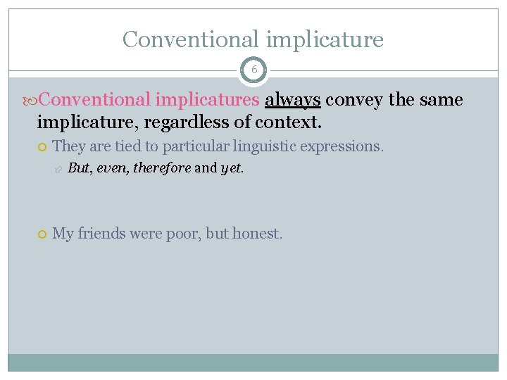 Conventional implicature 6 Conventional implicatures always convey the same implicature, regardless of context. They Conventional implicature 6 Conventional implicatures always convey the same implicature, regardless of context. They