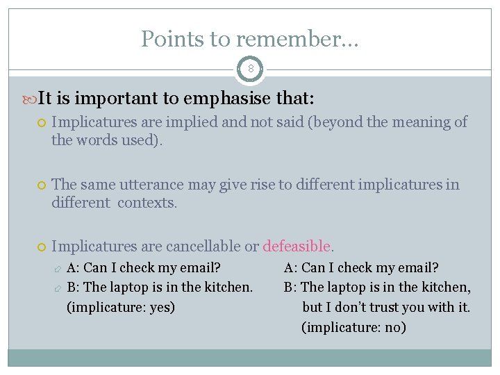 Points to remember… 8 It is important to emphasise that: Implicatures are implied and Points to remember… 8 It is important to emphasise that: Implicatures are implied and