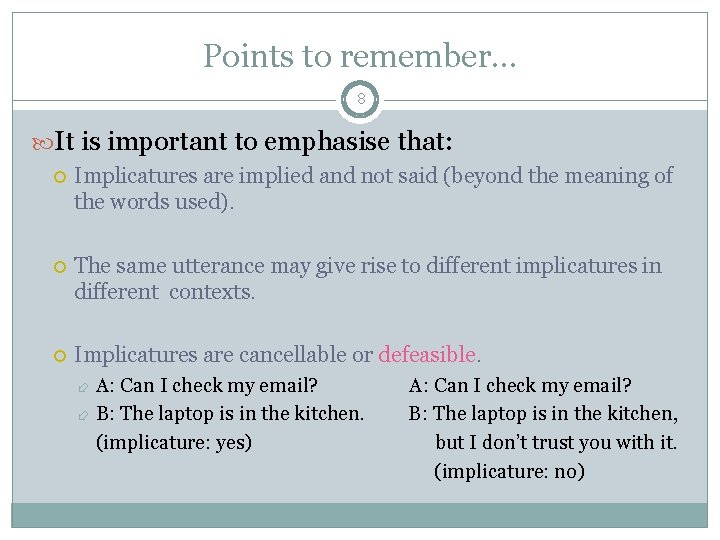 Points to remember… 8 It is important to emphasise that: Implicatures are implied and