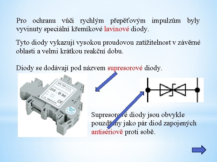 Pro ochranu vůči rychlým přepěťovým impulzům byly vyvinuty speciální křemíkové lavinové diody. Tyto diody