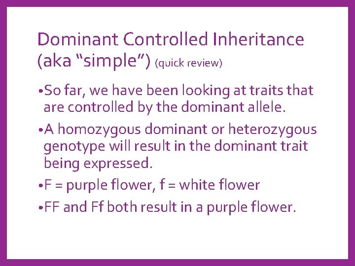 Dominant Controlled Inheritance (aka “simple”) (quick review) • So far, we have been looking