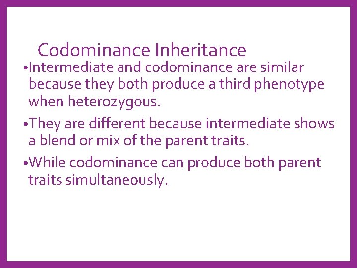 Codominance Inheritance • Intermediate and codominance are similar because they both produce a third