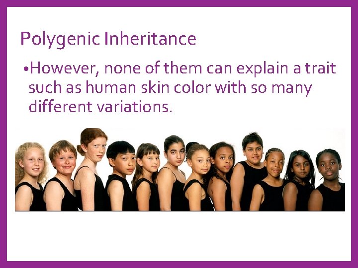 Polygenic Inheritance • However, none of them can explain a trait such as human