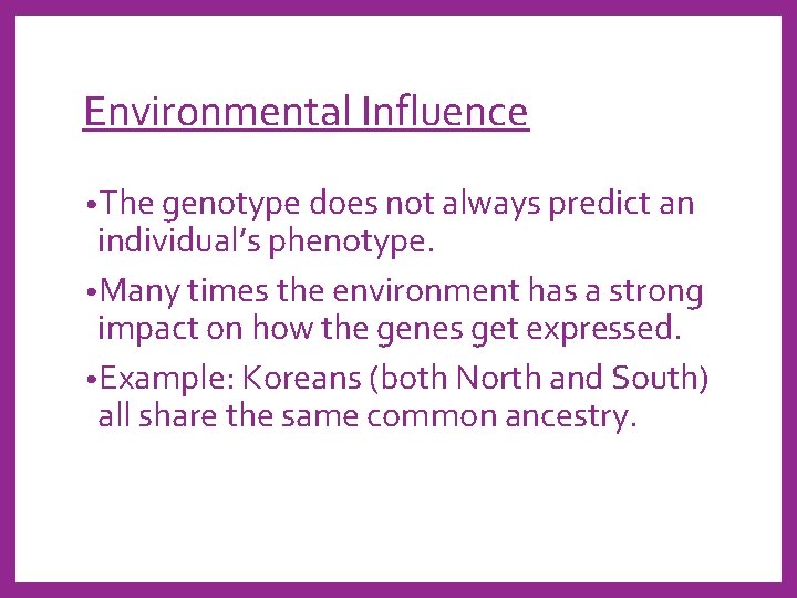 Environmental Influence • The genotype does not always predict an individual’s phenotype. • Many