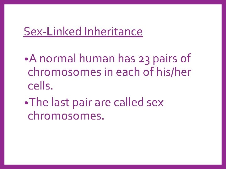Sex-Linked Inheritance • A normal human has 23 pairs of chromosomes in each of