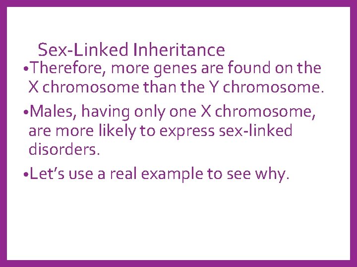 Sex-Linked Inheritance • Therefore, more genes are found on the X chromosome than the