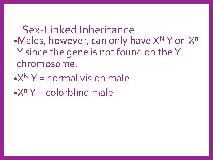 Sex-Linked Inheritance • Males, however, can only have XN Y or Y since the