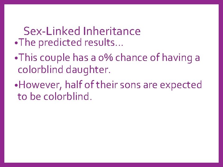Sex-Linked Inheritance • The predicted results… • This couple has a 0% chance of