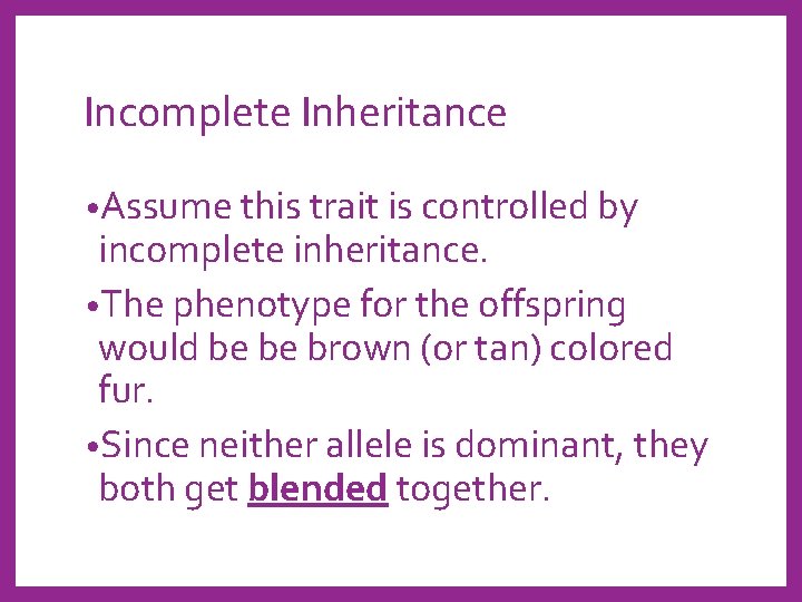Incomplete Inheritance • Assume this trait is controlled by incomplete inheritance. • The phenotype