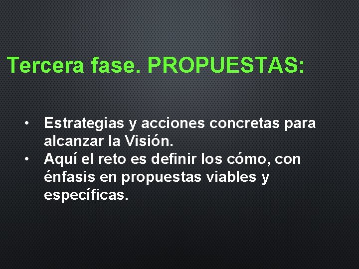 Tercera fase. PROPUESTAS: • Estrategias y acciones concretas para alcanzar la Visión. • Aquí