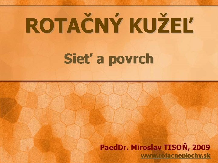 ROTAČNÝ KUŽEĽ Sieť a povrch Paed. Dr. Miroslav TISOŇ, 2009 www. rotacneplochy. sk 