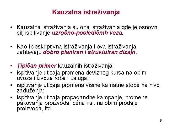 Kauzalna istraživanja • Kauzalna istraživanja su ona istraživanja gde je osnovni cilj ispitivanje uzrošno-posledičnih